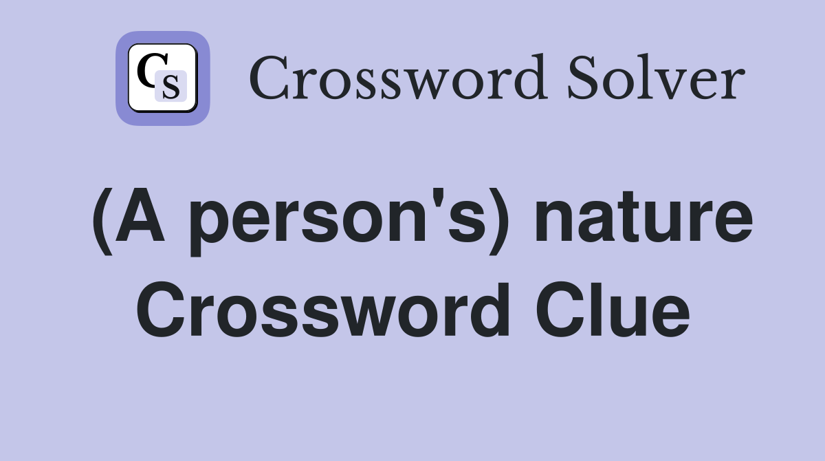 (A person's) nature Crossword Clue Answers Crossword Solver